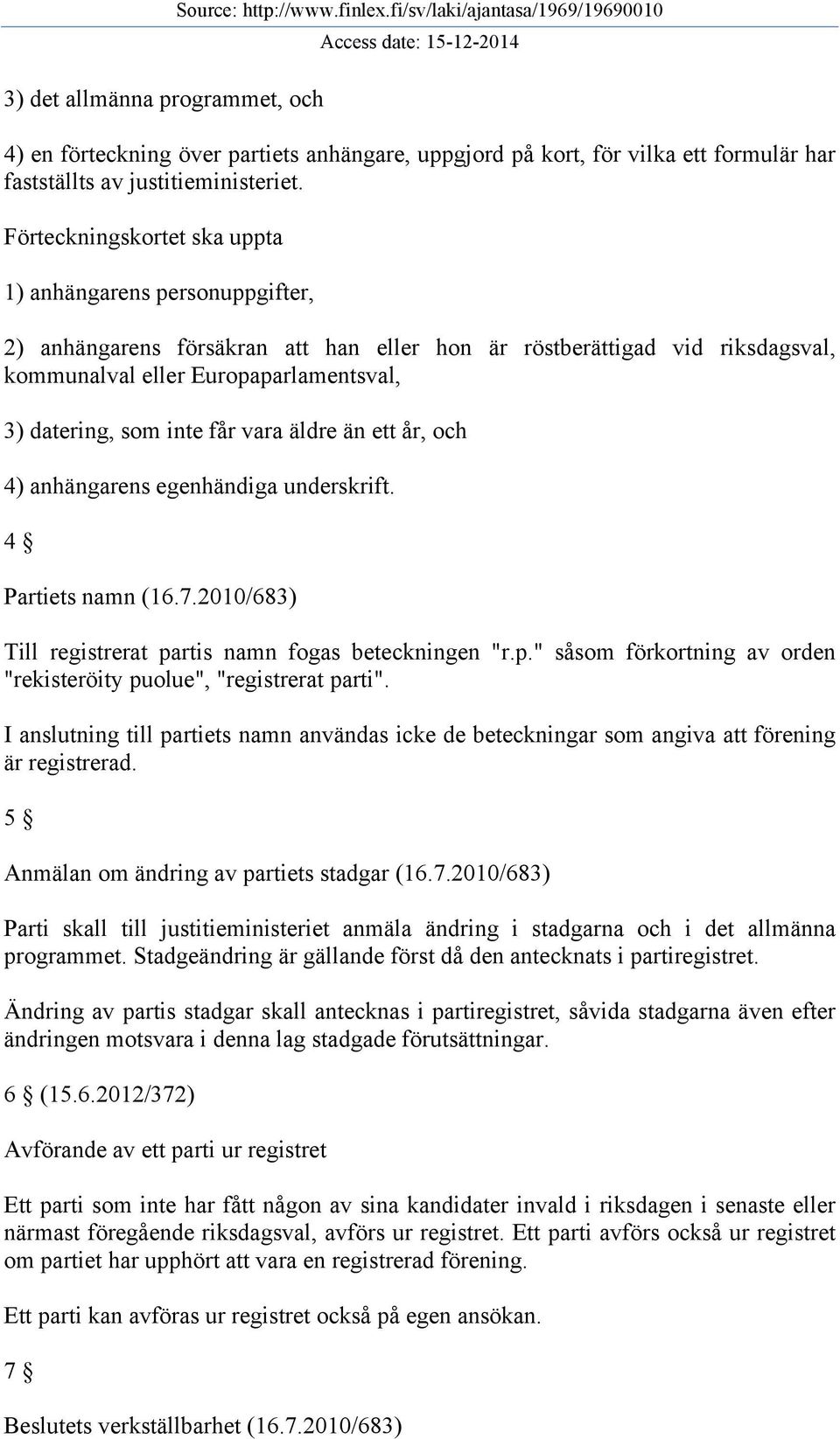 Förteckningskortet ska uppta 1) anhängarens personuppgifter, 2) anhängarens försäkran att han eller hon är röstberättigad vid riksdagsval, kommunalval eller Europaparlamentsval, 3) datering, som inte