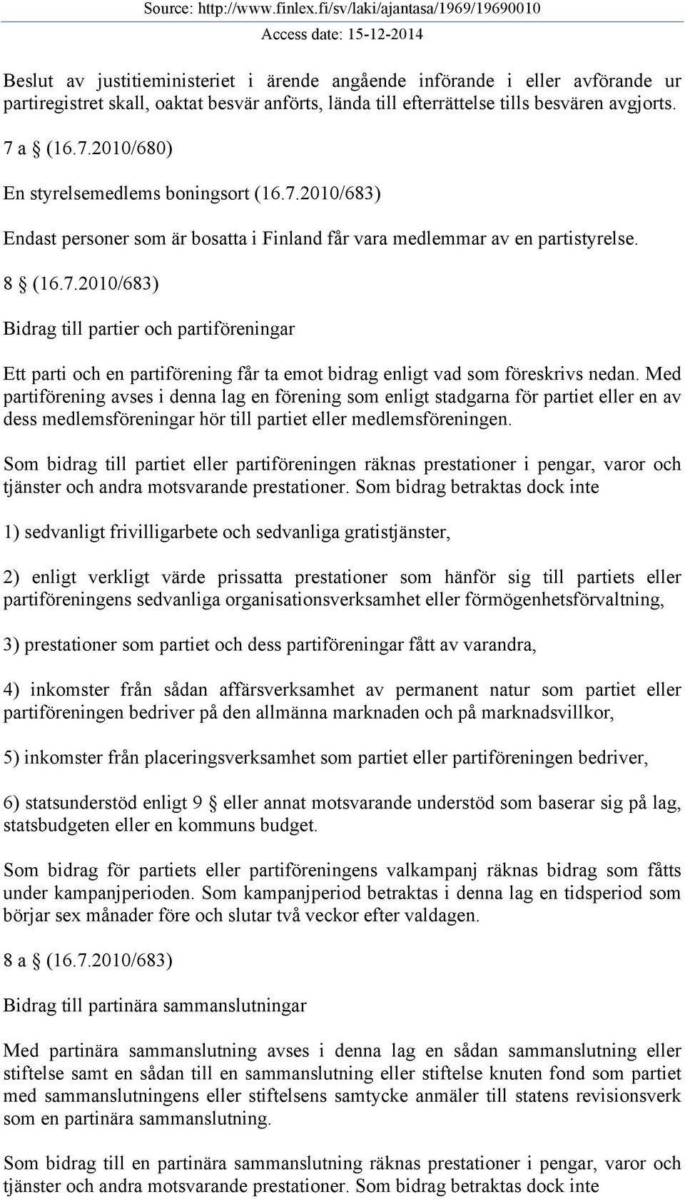 Med partiförening avses i denna lag en förening som enligt stadgarna för partiet eller en av dess medlemsföreningar hör till partiet eller medlemsföreningen.