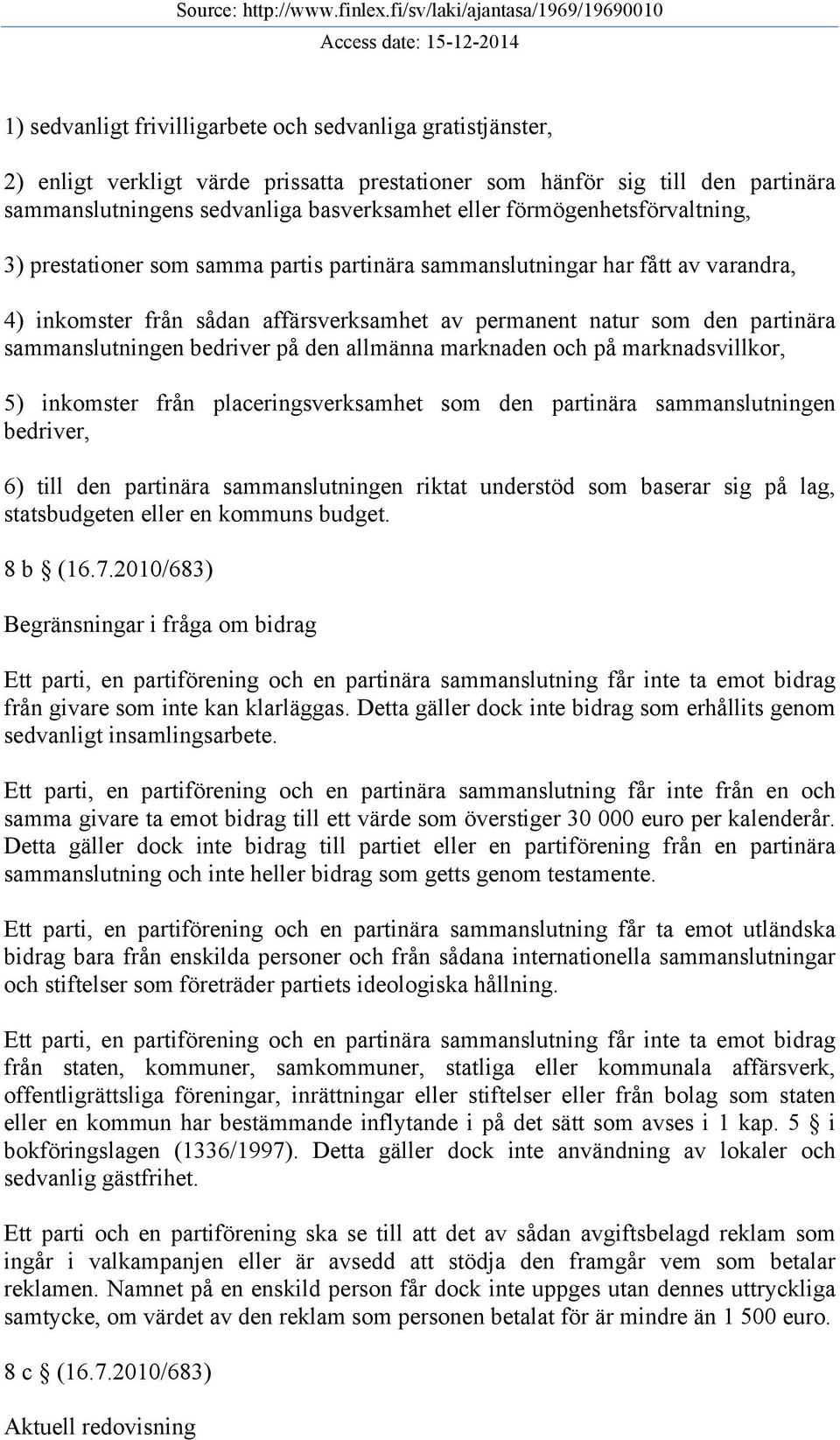 sammanslutningen bedriver på den allmänna marknaden och på marknadsvillkor, 5) inkomster från placeringsverksamhet som den partinära sammanslutningen bedriver, 6) till den partinära sammanslutningen