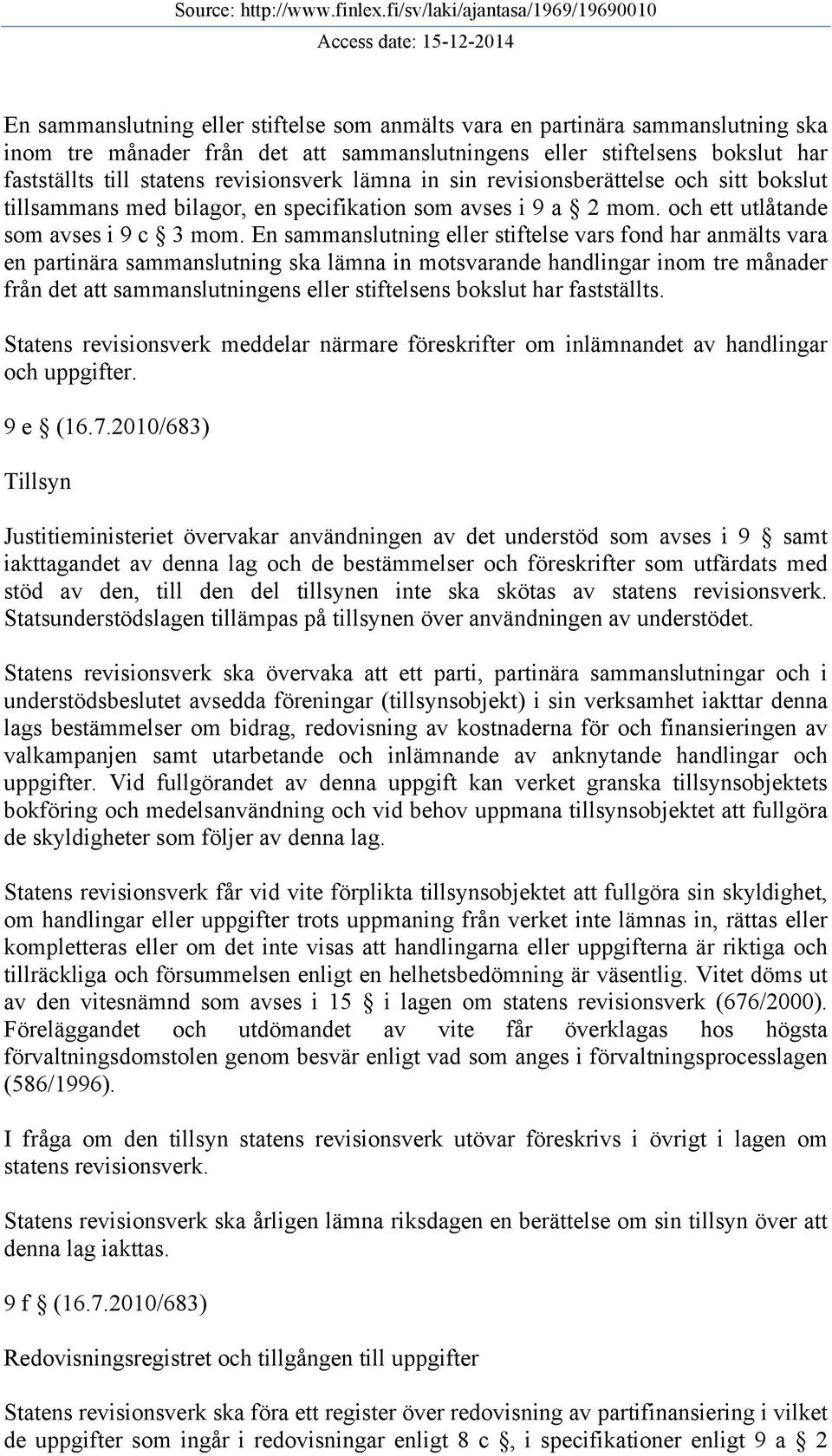 En sammanslutning eller stiftelse vars fond har anmälts vara en partinära sammanslutning ska lämna in motsvarande handlingar inom tre månader från det att sammanslutningens eller stiftelsens bokslut