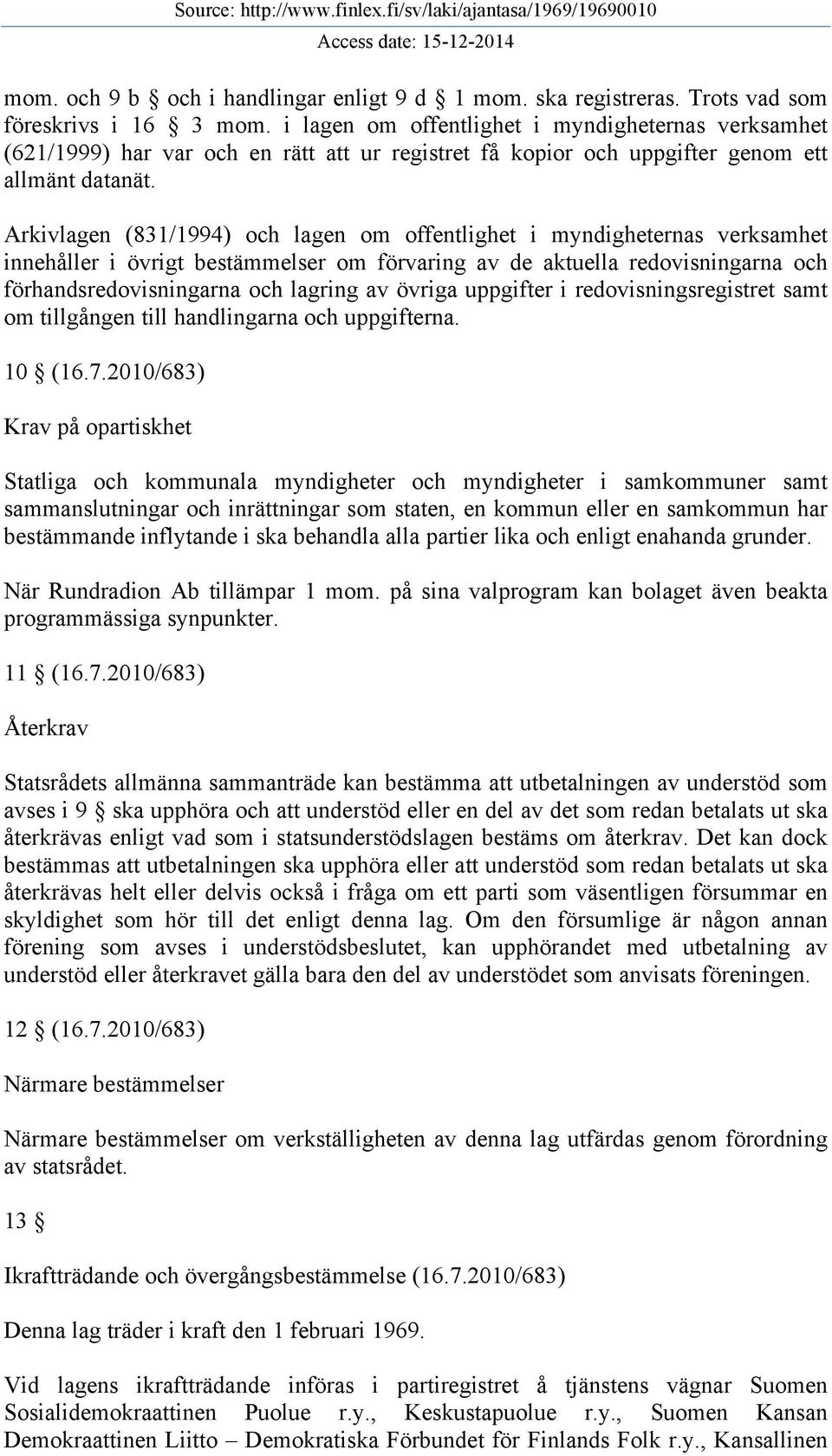 Arkivlagen (831/1994) och lagen om offentlighet i myndigheternas verksamhet innehåller i övrigt bestämmelser om förvaring av de aktuella redovisningarna och förhandsredovisningarna och lagring av