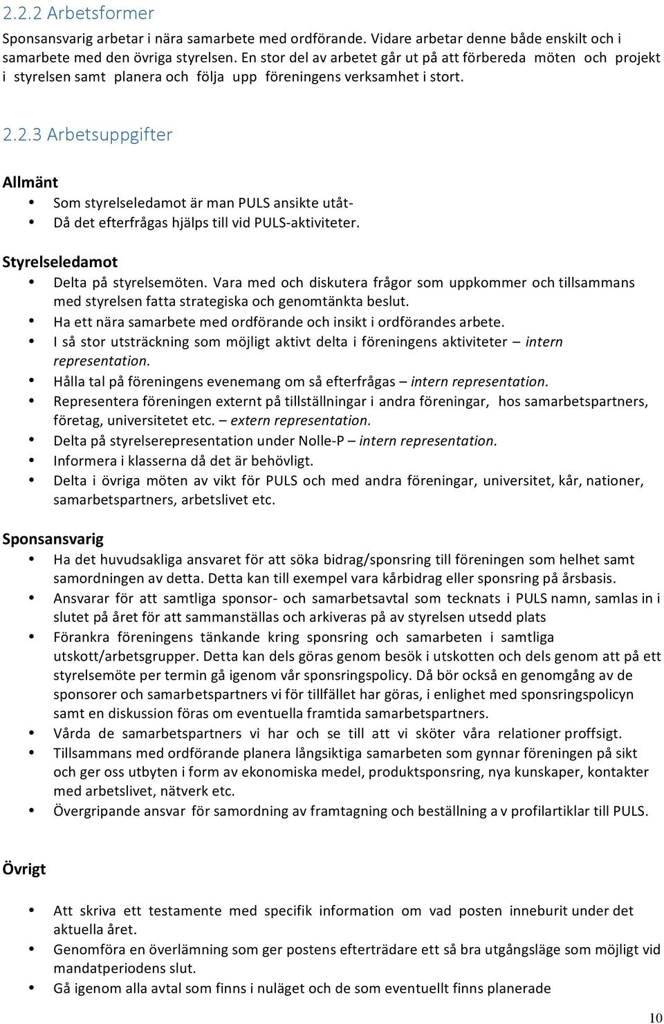 2.3 Arbetsuppgifter Allmänt Som styrelseledamot är man PULS ansikte utåt- Då det efterfrågas hjälps till vid PULS- aktiviteter. Styrelseledamot Delta på styrelsemöten.