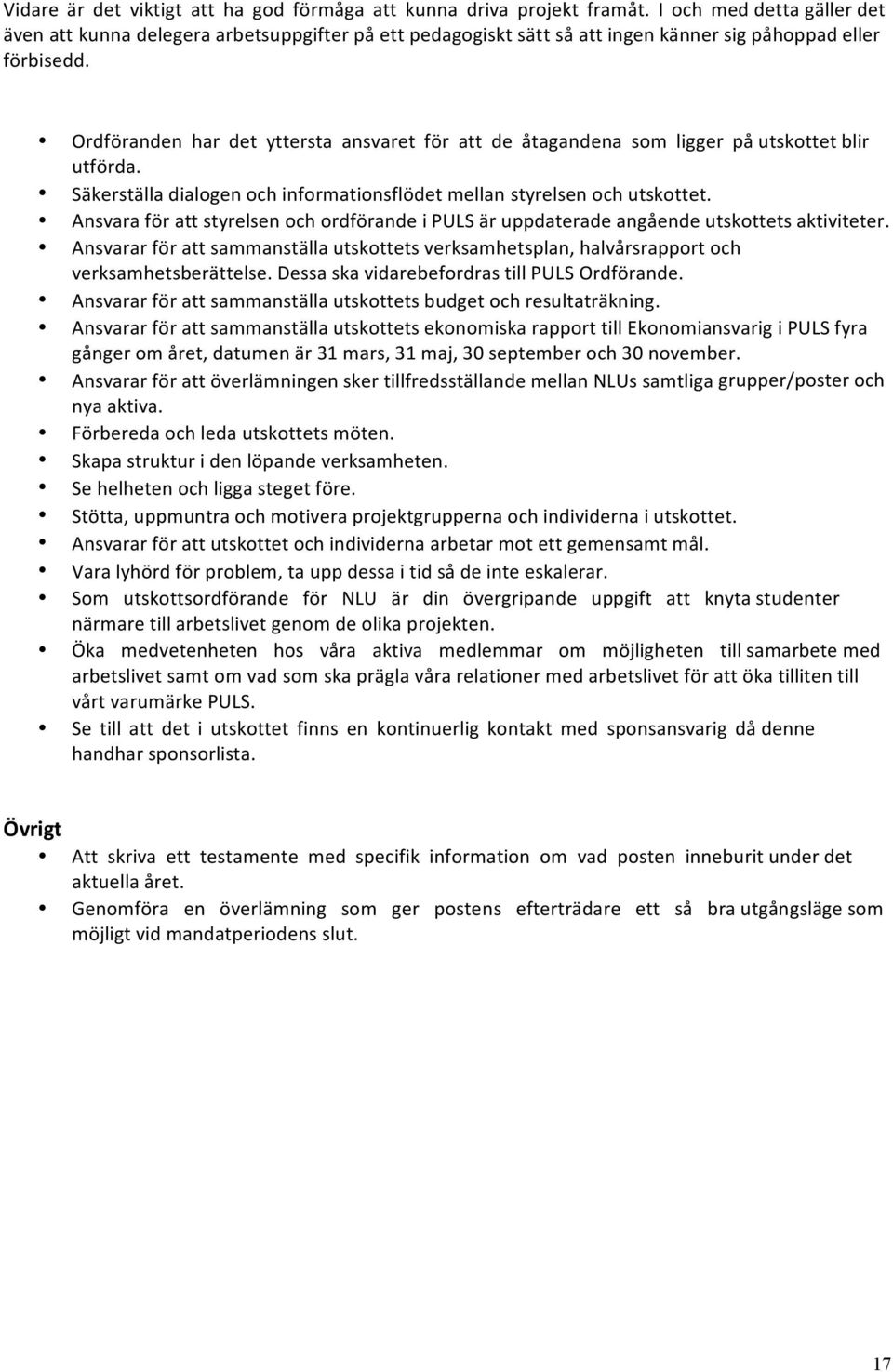 Ordföranden har det yttersta ansvaret för att de åtagandena som ligger på utskottet blir utförda. Säkerställa dialogen och informationsflödet mellan styrelsen och utskottet.