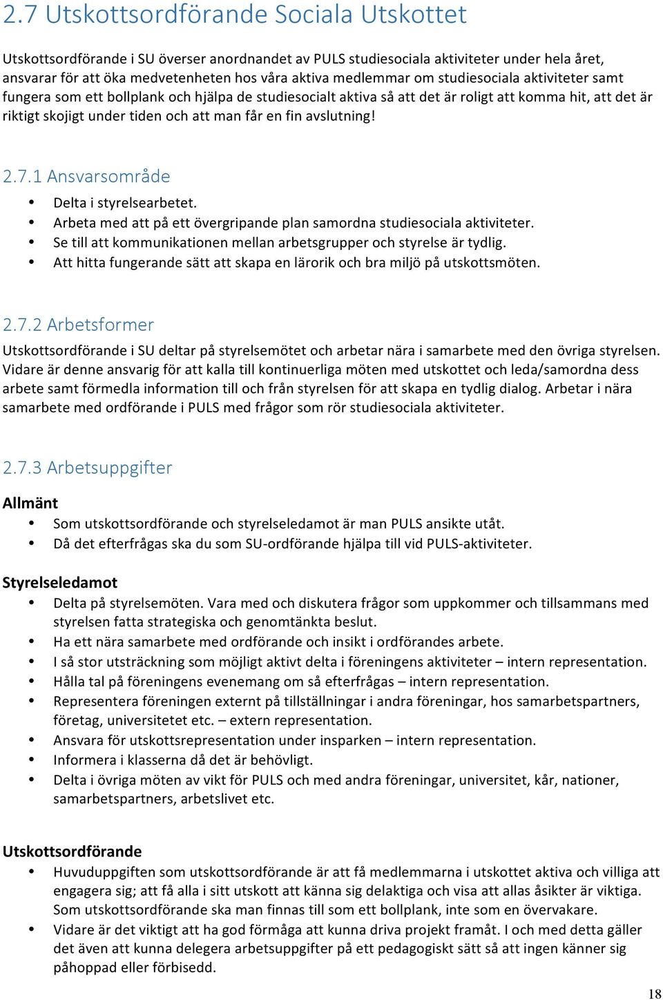 avslutning! 2.7.1 Ansvarsområde Delta i styrelsearbetet. Arbeta med att på ett övergripande plan samordna studiesociala aktiviteter.