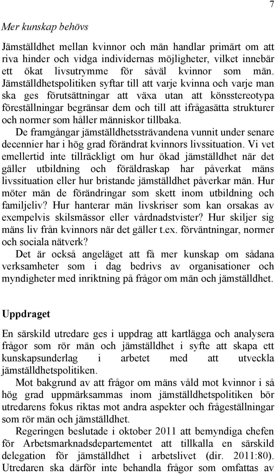 som håller människor tillbaka. De framgångar jämställdhetssträvandena vunnit under senare decennier har i hög grad förändrat kvinnors livssituation.