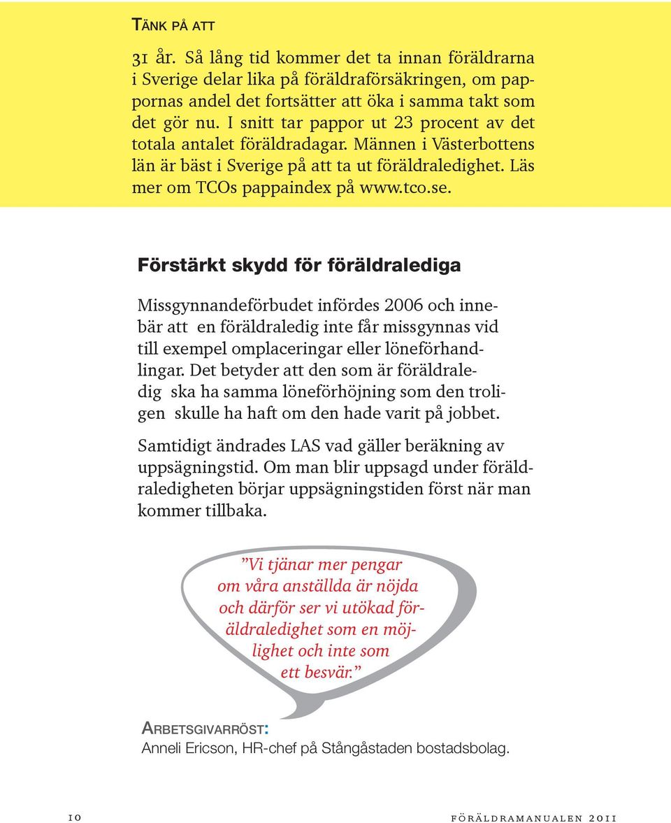 Förstärkt skydd för föräldralediga Missgynnandeförbudet infördes 2006 och innebär att en föräldraledig inte får missgynnas vid till exempel omplaceringar eller löneförhandlingar.