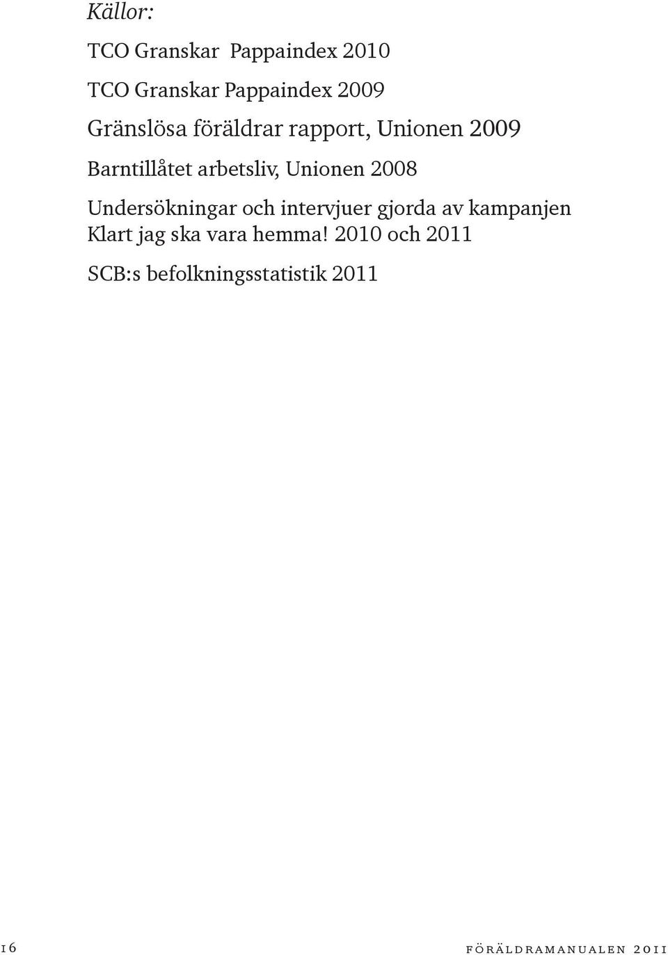 Unionen 2008 Undersökningar och intervjuer gjorda av kampanjen