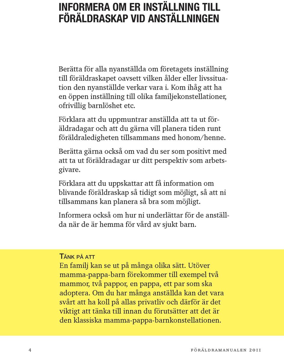 Förklara att du uppmuntrar anställda att ta ut föräldradagar och att du gärna vill planera tiden runt föräldraledigheten tillsammans med honom/henne.