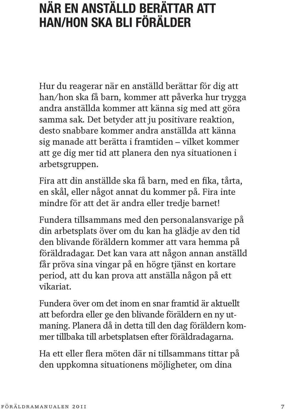 Det betyder att ju positivare reaktion, desto snabbare kommer andra anställda att känna sig manade att berätta i framtiden vilket kommer att ge dig mer tid att planera den nya situationen i