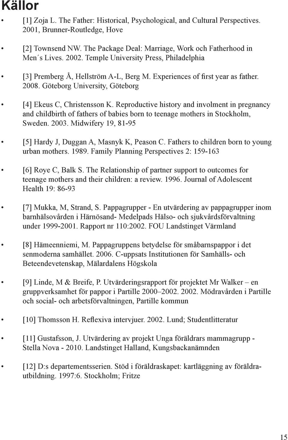 Reproductive history and involment in pregnancy and childbirth of fathers of babies born to teenage mothers in Stockholm, Sweden. 2003. Midwifery 19, 81-95 [5] Hardy J, Duggan A, Masnyk K, Peason C.