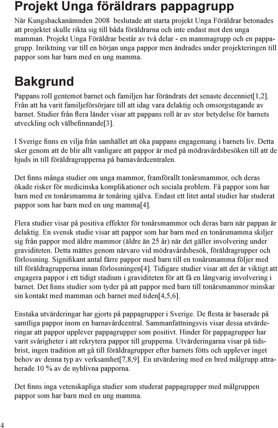 Inriktning var till en början unga pappor men ändrades under projekteringen till pappor som har barn med en ung mamma.