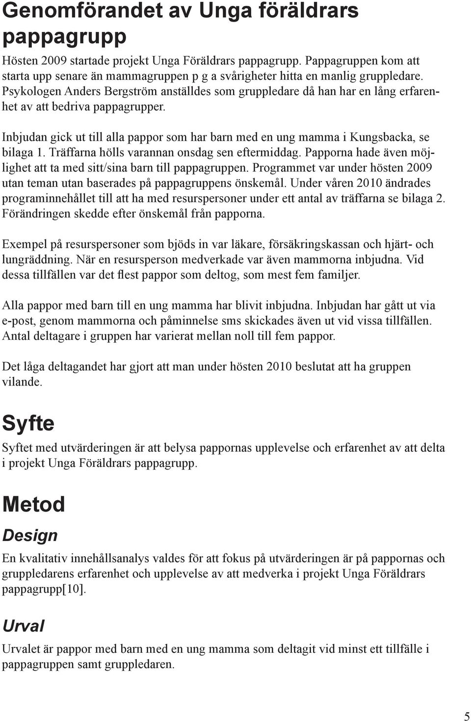 Psykologen Anders Bergström anställdes som gruppledare då han har en lång erfarenhet av att bedriva pappagrupper.