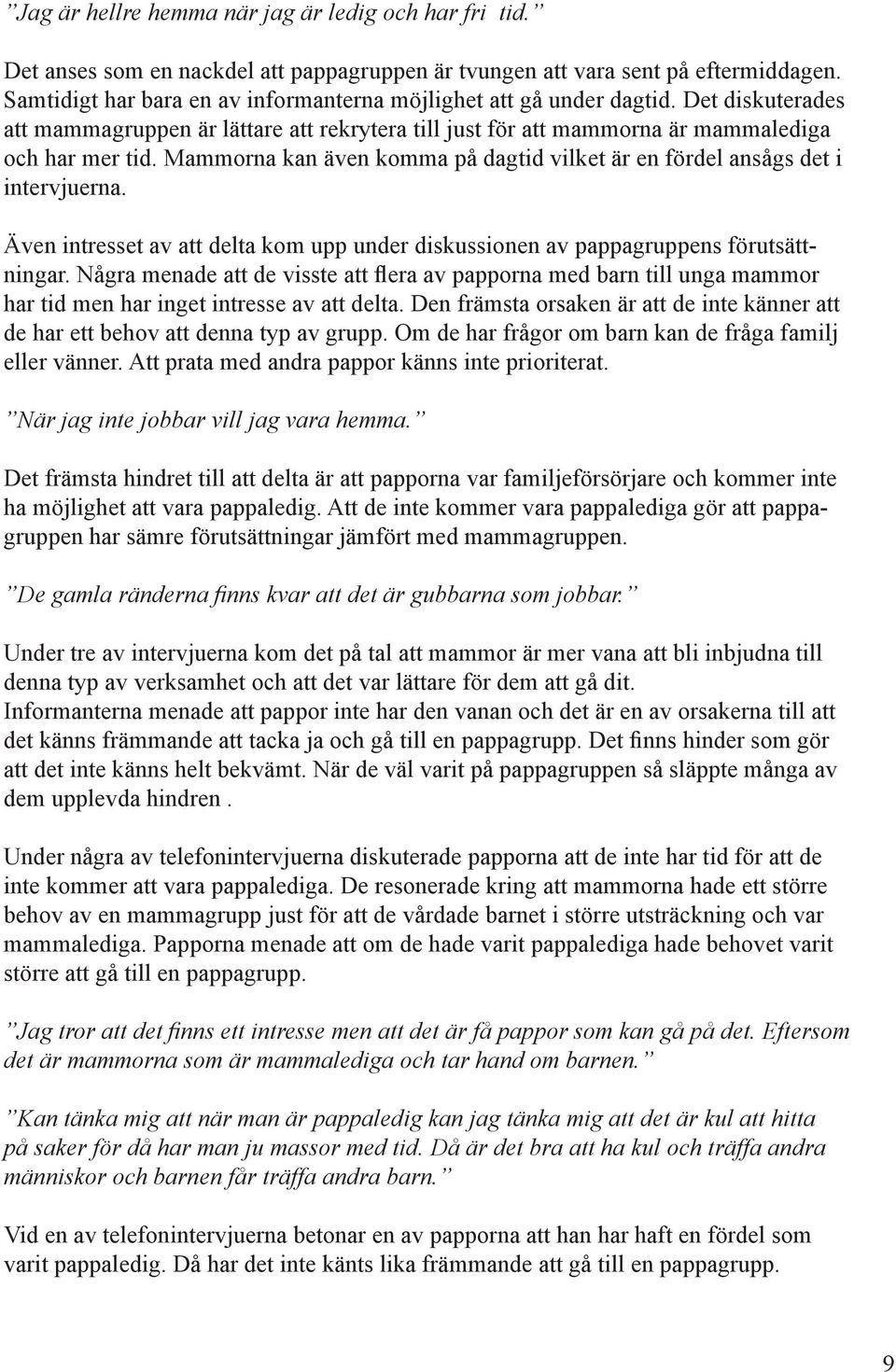 Mammorna kan även komma på dagtid vilket är en fördel ansågs det i intervjuerna. Även intresset av att delta kom upp under diskussionen av pappagruppens förutsättningar.