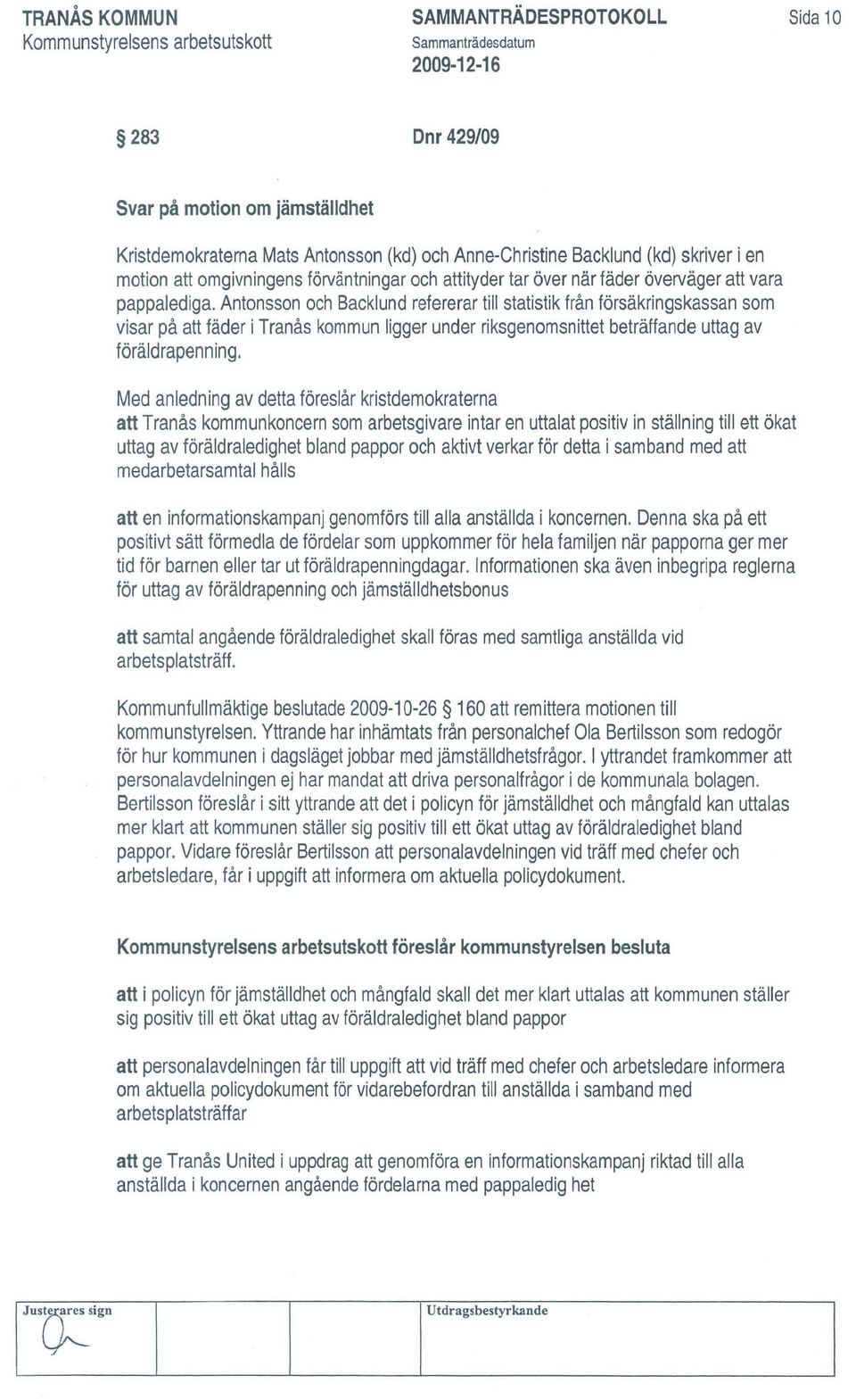 Antonsson och Backlund refererar till statistik från försäkringskassan som visar på att fäder i Tranås kommun ligger under riksgenomsnittet beträffande uttag av föräldrapenning.