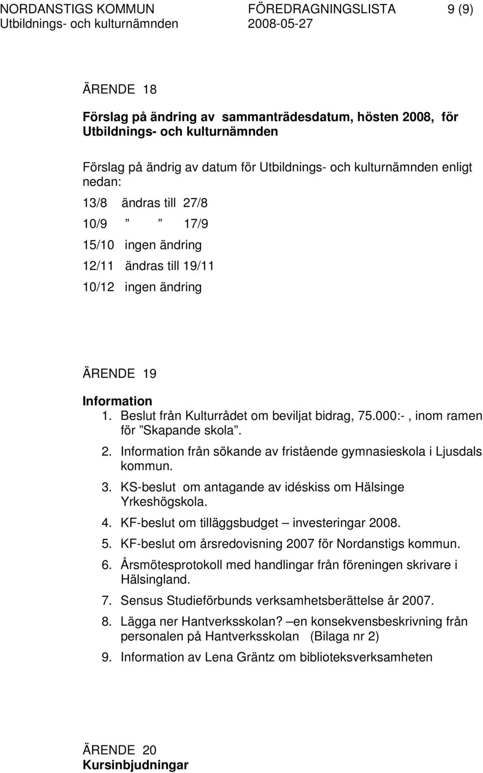 000:-, inom ramen för Skapande skola. 2. Information från sökande av fristående gymnasieskola i Ljusdals kommun. 3. KS-beslut om antagande av idéskiss om Hälsinge Yrkeshögskola. 4.