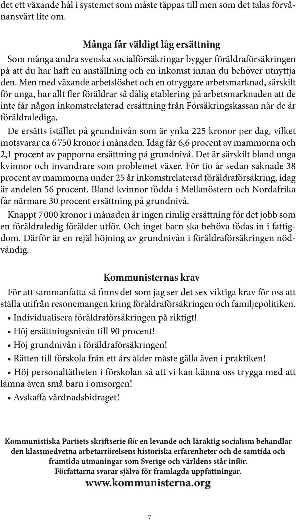 Men med växande arbetslöshet och en otryggare arbetsmarknad, särskilt för unga, har allt fler föräldrar så dålig etablering på arbetsmarknaden att de inte får någon inkomstrelaterad ersättning från