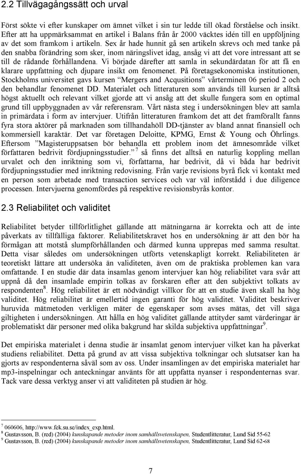 Sex år hade hunnit gå sen artikeln skrevs och med tanke på den snabba förändring som sker, inom näringslivet idag, ansåg vi att det vore intressant att se till de rådande förhållandena.