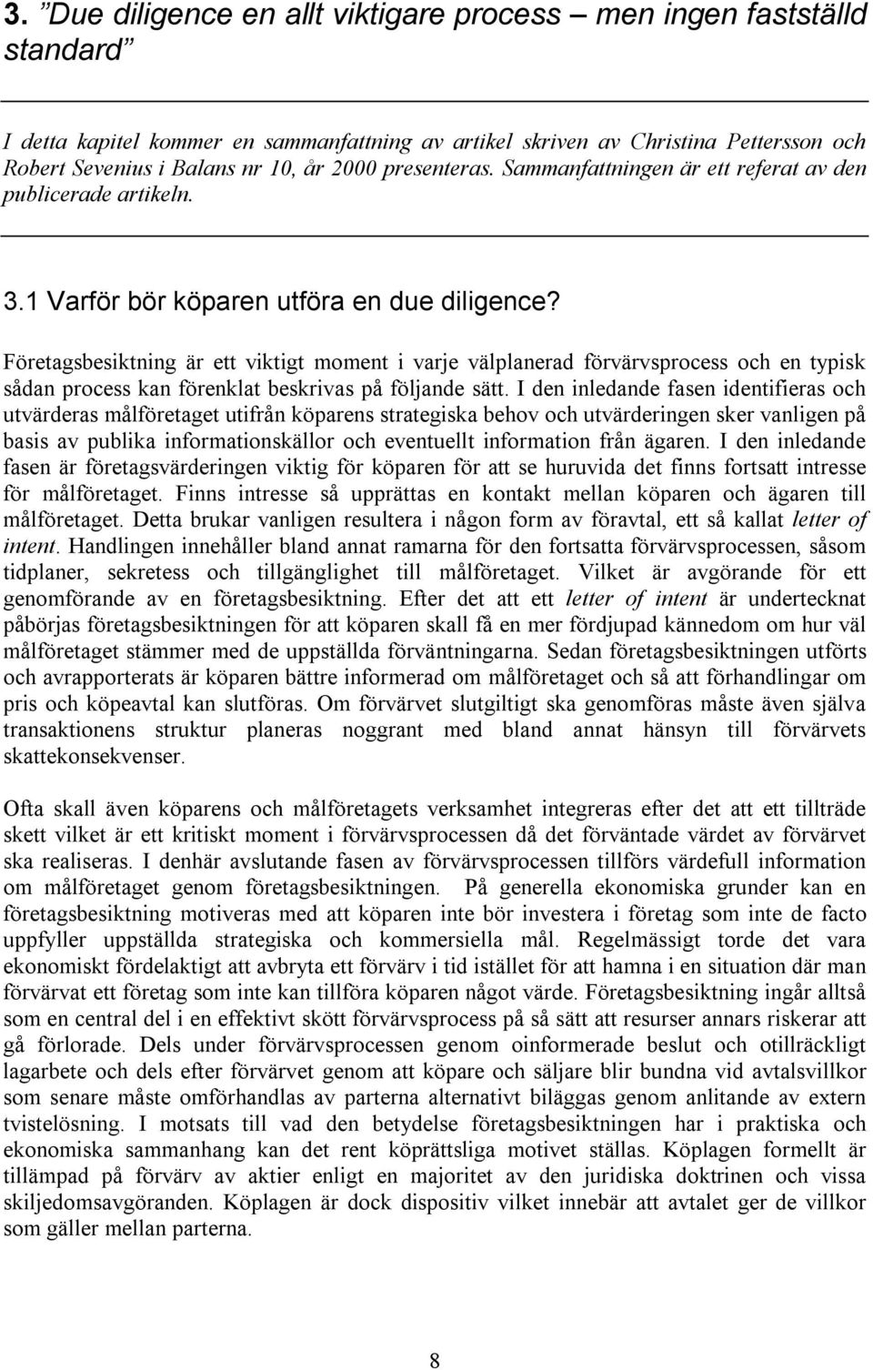 Företagsbesiktning är ett viktigt moment i varje välplanerad förvärvsprocess och en typisk sådan process kan förenklat beskrivas på följande sätt.