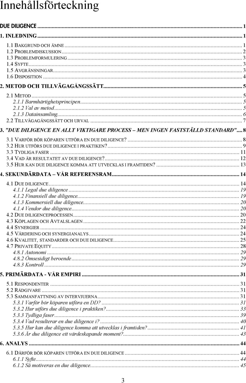 DUE DILIGENCE EN ALLT VIKTIGARE PROCESS MEN INGEN FASTSTÄLLD STANDARD... 8 3.1 VARFÖR BÖR KÖPAREN UTFÖRA EN DUE DILIGENCE?... 8 3.2 HUR UTFÖRS DUE DILIGENCE I PRAKTIKEN?... 9 3.3 TYDLIGA FASER... 11 3.