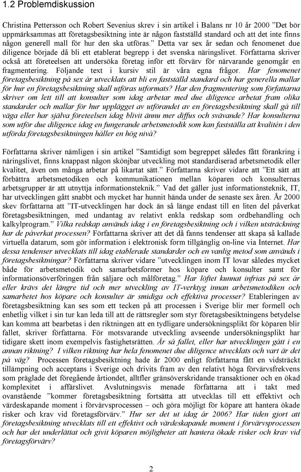 Författarna skriver också att företeelsen att undersöka företag inför ett förvärv för närvarande genomgår en fragmentering. Följande text i kursiv stil är våra egna frågor.