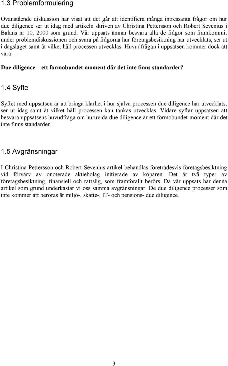 Vår uppsats ämnar besvara alla de frågor som framkommit under problemdiskussionen och svara på frågorna hur företagsbesiktning har utvecklats, ser ut i dagsläget samt åt vilket håll processen