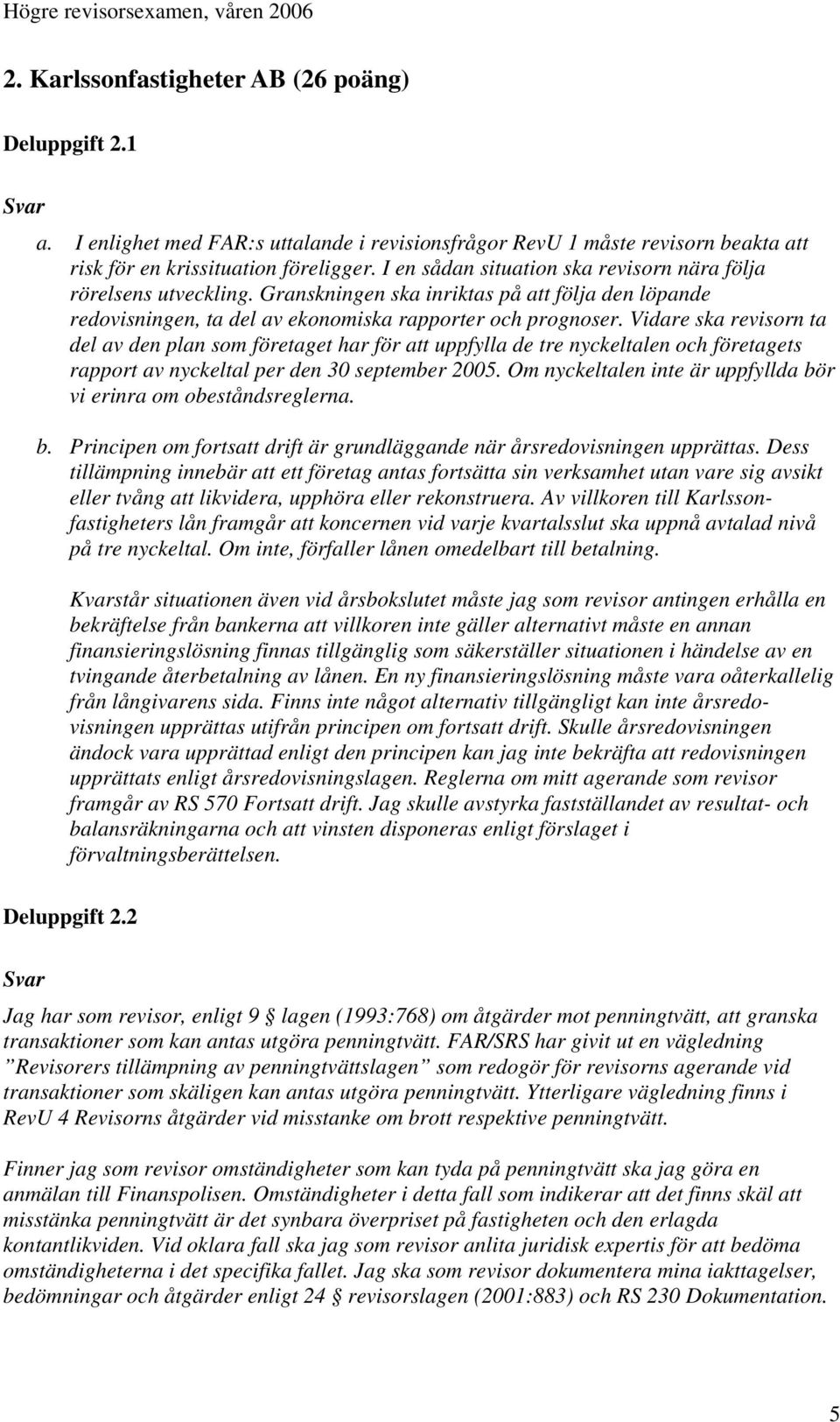 Vidare ska revisorn ta del av den plan som företaget har för att uppfylla de tre nyckeltalen och företagets rapport av nyckeltal per den 30 september 2005.