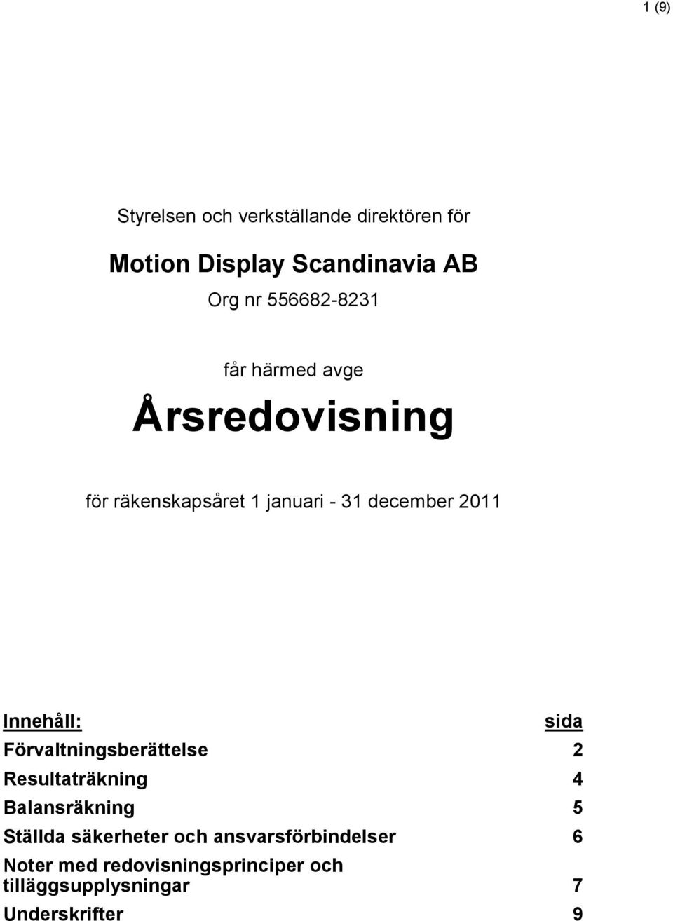 sida Förvaltningsberättelse 2 Resultaträkning 4 Balansräkning 5 Ställda säkerheter och