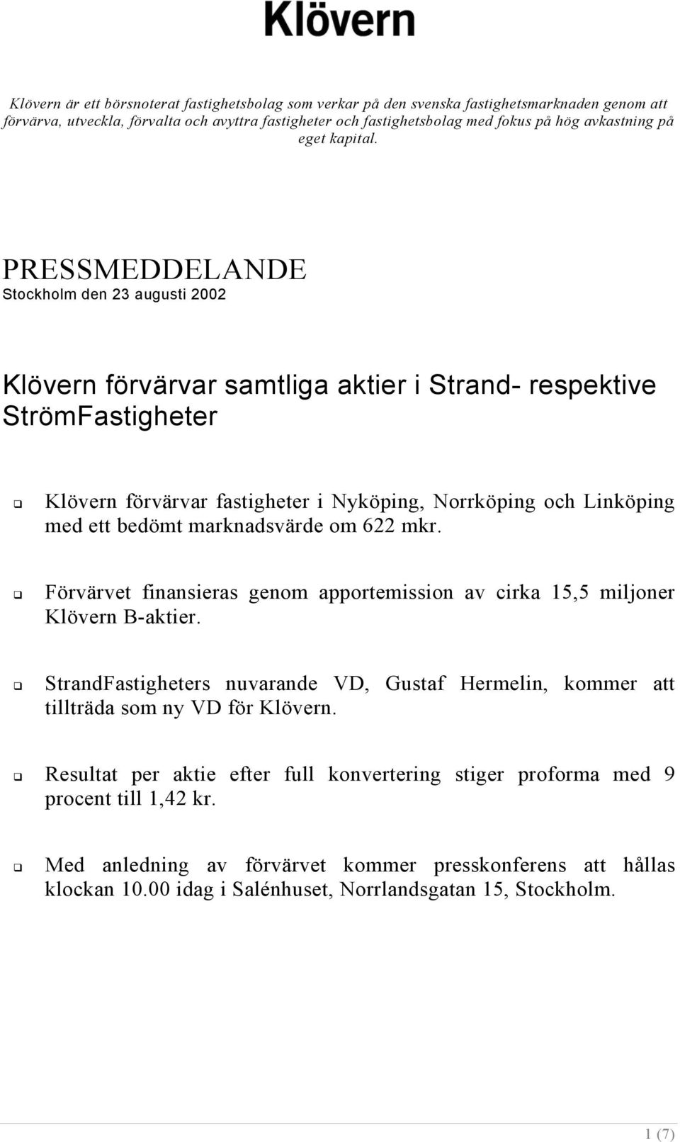 PRESSMEDDELANDE Stockholm den 23 augusti 2002 Klövern förvärvar samtliga aktier i Strand- respektive StrömFastigheter Klövern förvärvar fastigheter i Nyköping, Norrköping och Linköping med ett bedömt