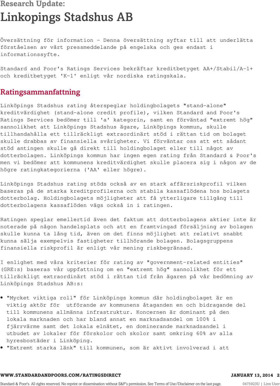 Ratingsammanfattning Linköpings Stadshus rating återspeglar holdingbolagets "stand-alone" kreditvärdighet (stand-alone credit profile), vilken Standard and Poor's Ratings Services bedömer till 'a'