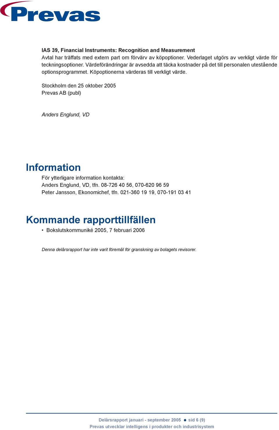 Stockholm den 25 oktober 2005 Prevas AB (publ) Anders Englund, VD Information För ytterligare information kontakta: Anders Englund, VD, tfn.
