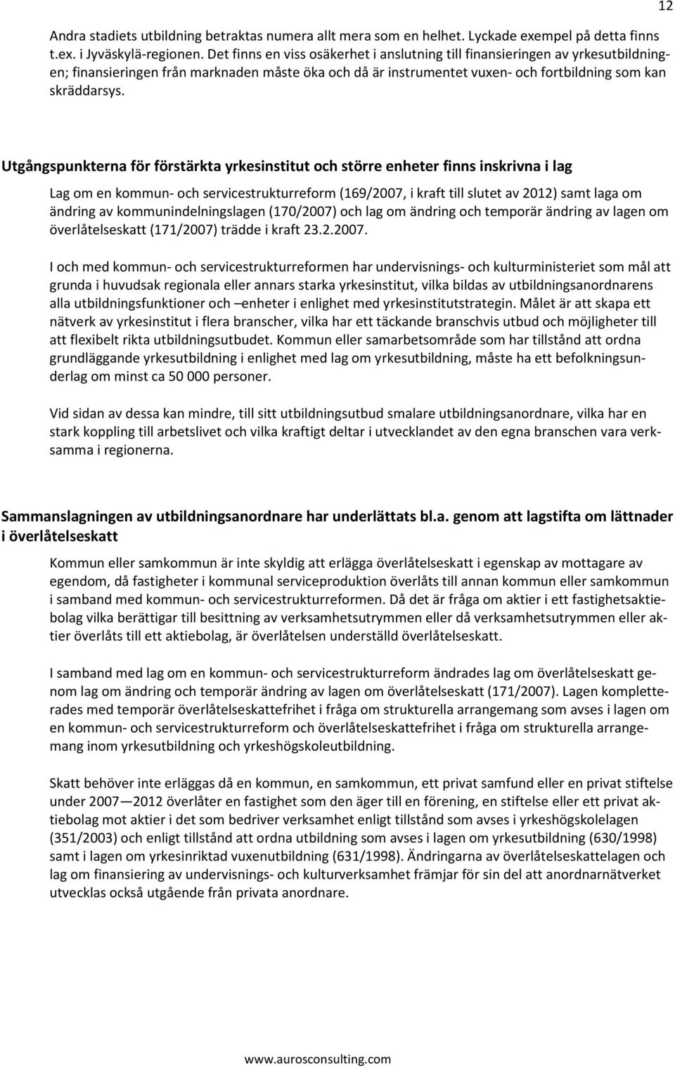 12 Utgångspunkterna för förstärkta yrkesinstitut och större enheter finns inskrivna i lag Lag om en kommun- och servicestrukturreform (169/2007, i kraft till slutet av 2012) samt laga om ändring av