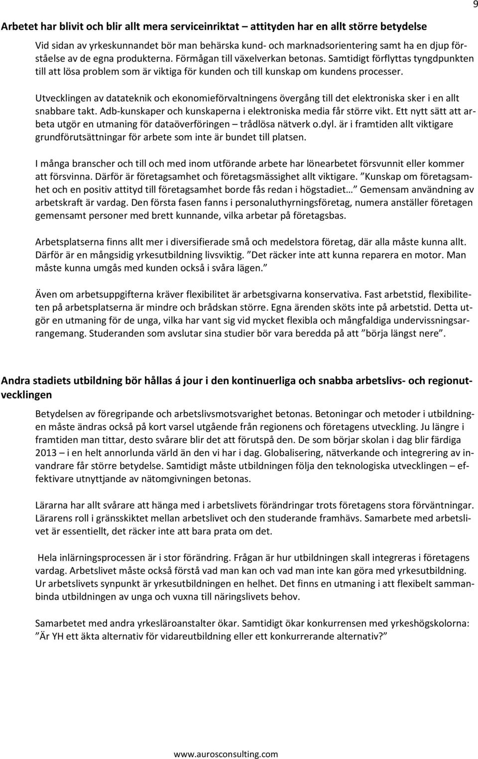 Utvecklingen av datateknik och ekonomieförvaltningens övergång till det elektroniska sker i en allt snabbare takt. Adb-kunskaper och kunskaperna i elektroniska media får större vikt.