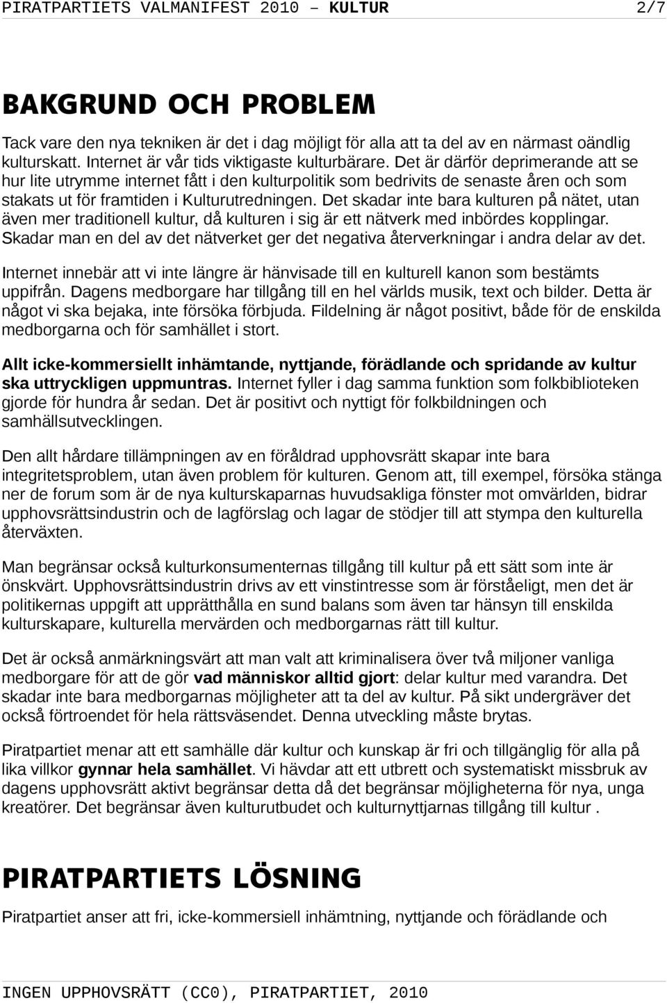 Det är därför deprimerande att se hur lite utrymme internet fått i den kulturpolitik som bedrivits de senaste åren och som stakats ut för framtiden i Kulturutredningen.