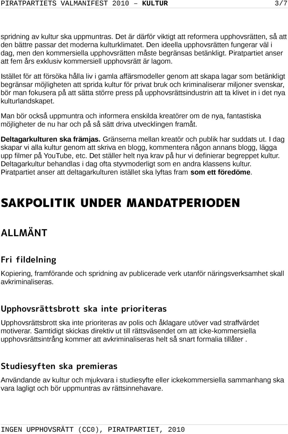 Istället för att försöka hålla liv i gamla affärsmodeller genom att skapa lagar som betänkligt begränsar möjligheten att sprida kultur för privat bruk och kriminaliserar miljoner svenskar, bör man