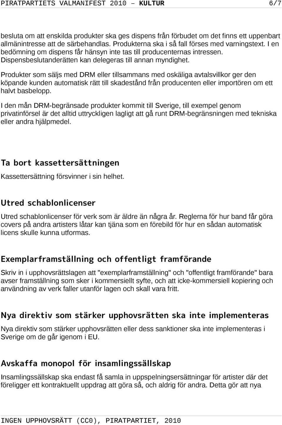 Produkter som säljs med DRM eller tillsammans med oskäliga avtalsvillkor ger den köpande kunden automatisk rätt till skadestånd från producenten eller importören om ett halvt basbelopp.