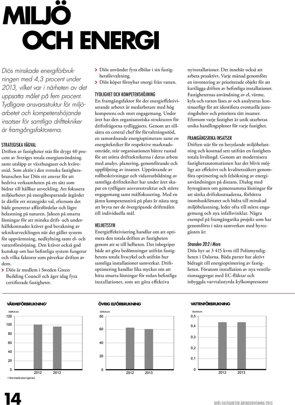 STRATEGISKA VÄGVAL Driften av fastigheter står för drygt 40 procent av Sveriges totala energianvändning samt utsläpp av växthusgaser och kväveoxid.