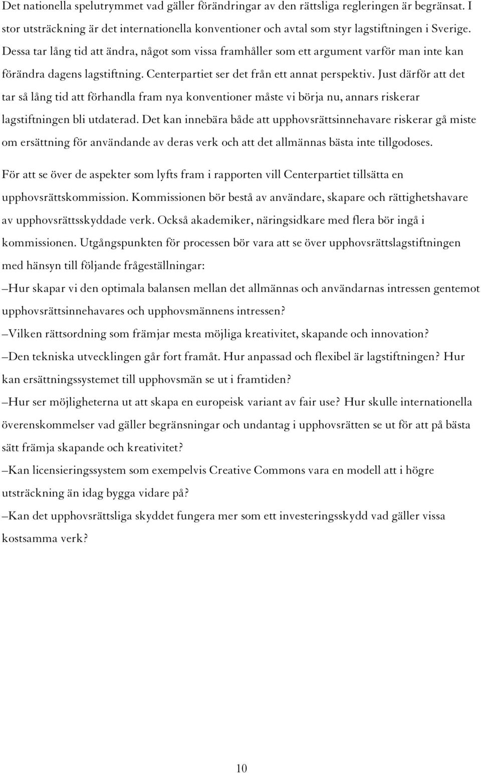 Just därför att det tar så lång tid att förhandla fram nya konventioner måste vi börja nu, annars riskerar lagstiftningen bli utdaterad.