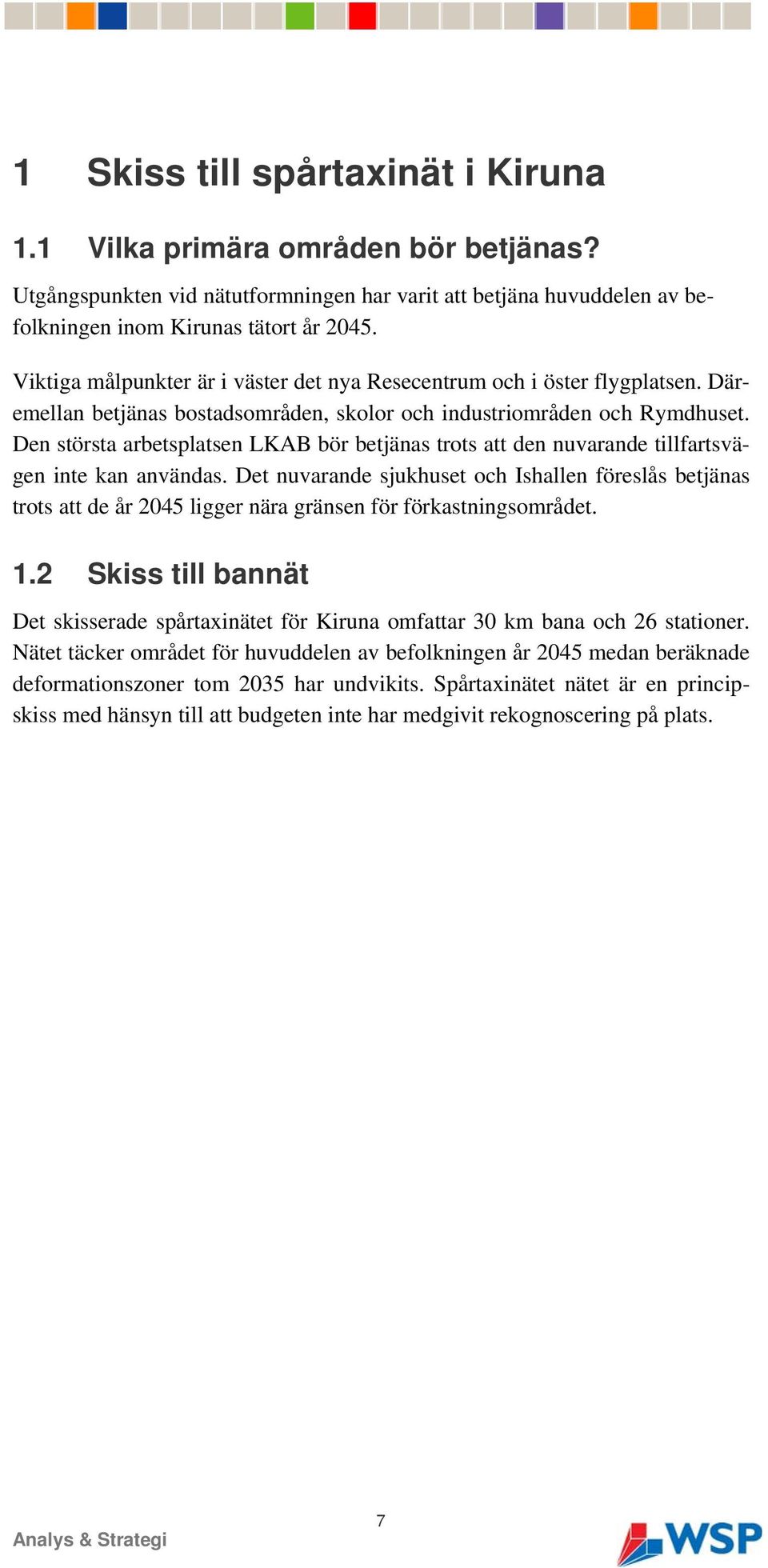 Den största arbetsplatsen LKAB bör betjänas trots att den nuvarande tillfartsvägen inte kan användas.