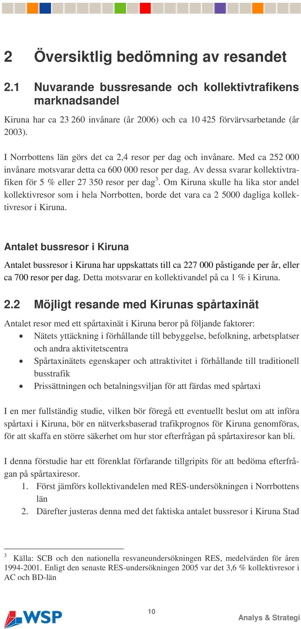 Om Kiruna skulle ha lika stor andel kollektivresor som i hela Norrbotten, borde det vara ca 2 5000 dagliga kollektivresor i Kiruna.