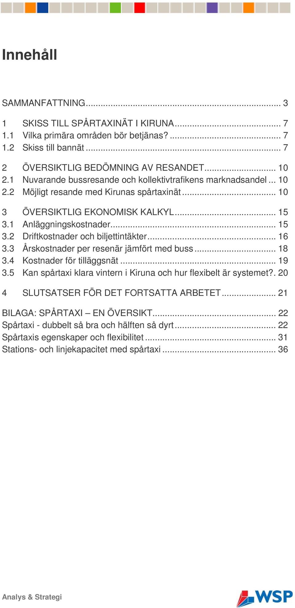 .. 16 3.3 Årskostnader per resenär jämfört med buss... 18 3.4 Kostnader för tilläggsnät... 19 3.5 Kan spårtaxi klara vintern i Kiruna och hur flexibelt är systemet?