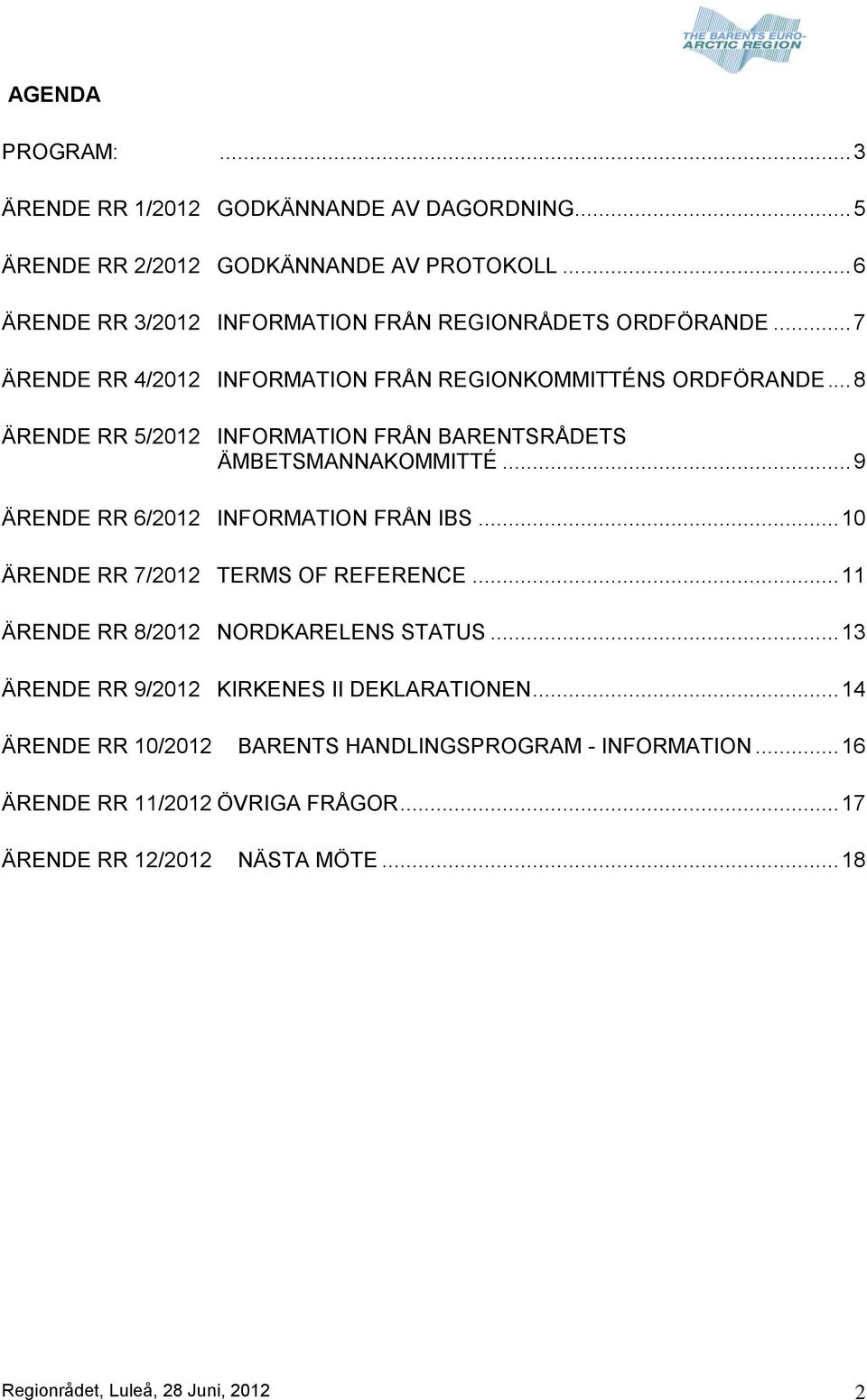 .. 8 ÄRENDE RR 5/2012 INFORMATION FRÅN BARENTSRÅDETS ÄMBETSMANNAKOMMITTÉ... 9 ÄRENDE RR 6/2012 INFORMATION FRÅN IBS... 10 ÄRENDE RR 7/2012 TERMS OF REFERENCE.