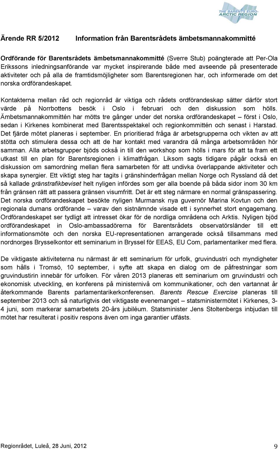 Kontakterna mellan råd och regionråd är viktiga och rådets ordförandeskap sätter därför stort värde på Norrbottens besök i Oslo i februari och den diskussion som hölls.