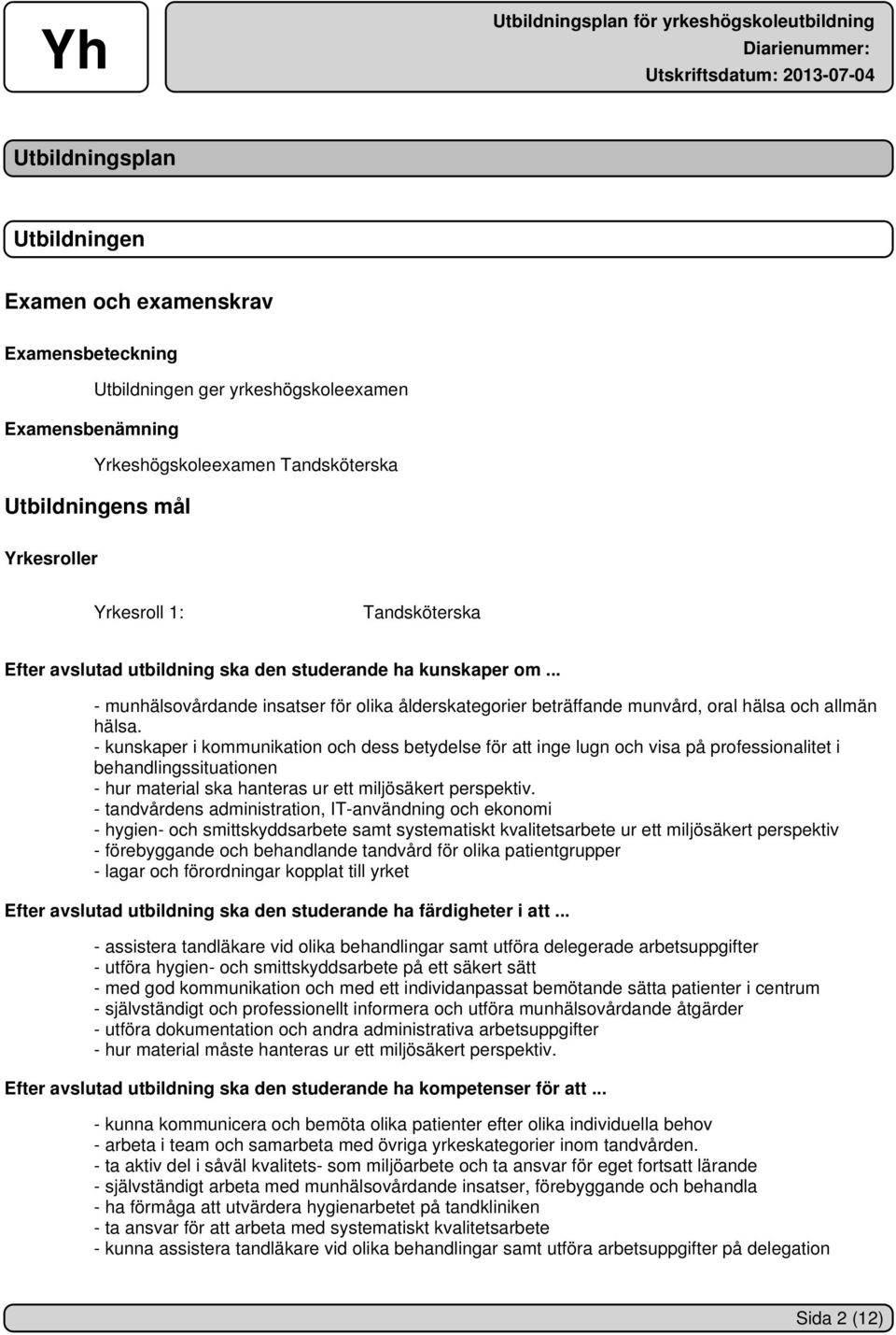 - kunskaper i kommunikation och dess betydelse för att inge lugn och visa på professionalitet i behandlingssituationen - hur material ska hanteras ur ett miljösäkert perspektiv.