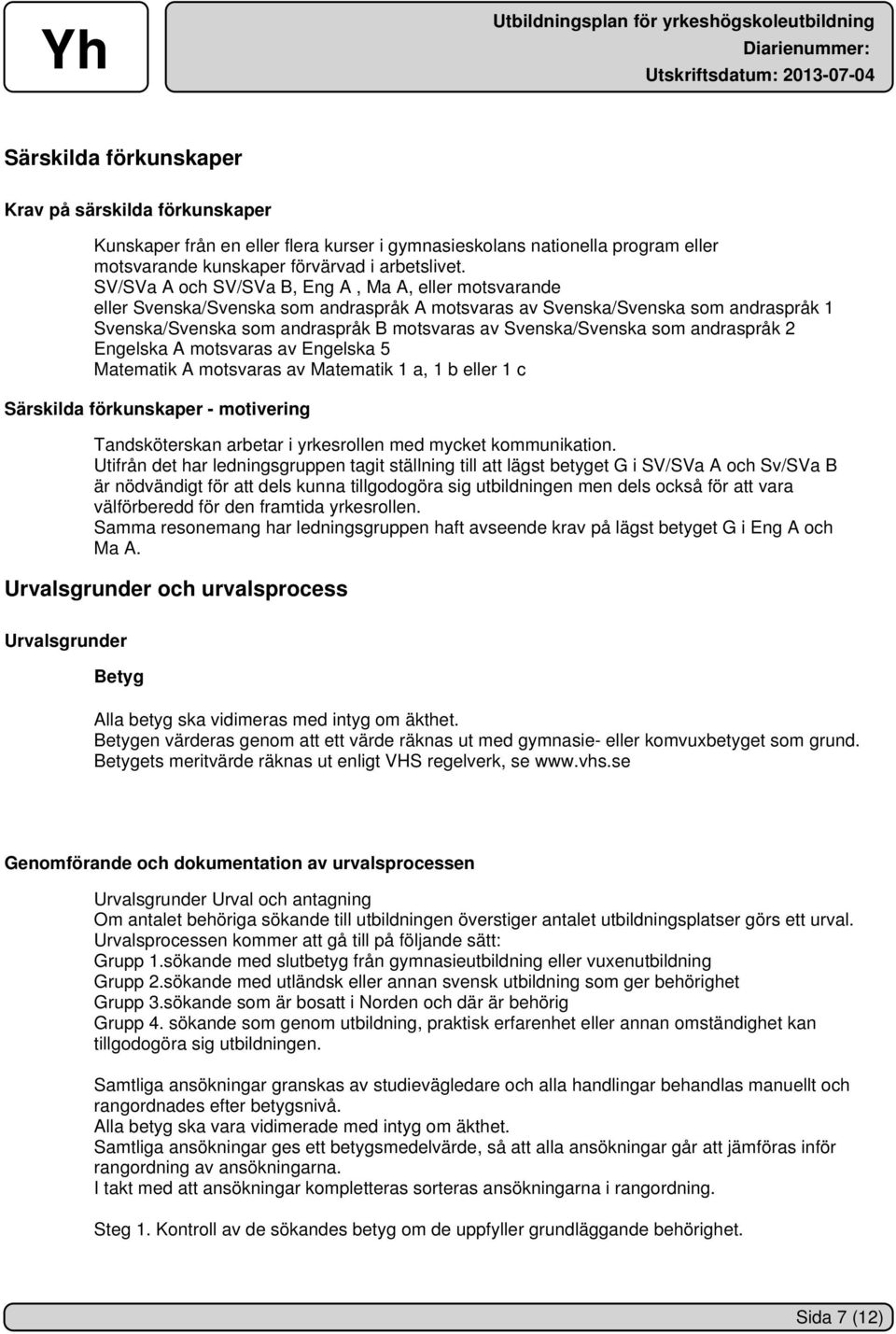 Svenska/Svenska som andraspråk 2 Engelska A motsvaras av Engelska 5 Matematik A motsvaras av Matematik 1 a, 1 b eller 1 c Särskilda förkunskaper - motivering Tandsköterskan arbetar i yrkesrollen med