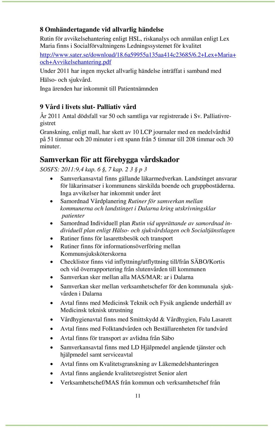 Inga ärenden har inkommit till Patientnämnden 9 Vård i livets slut- Palliativ vård År 2011 Antal dödsfall var 50 och samtliga var registrerade i Sv.