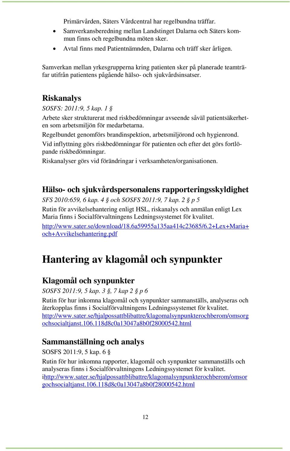 Riskanalys SOSFS: 2011:9, 5 kap. 1 Arbete sker strukturerat med riskbedömningar avseende såväl patientsäkerheten som arbetsmiljön för medarbetarna.