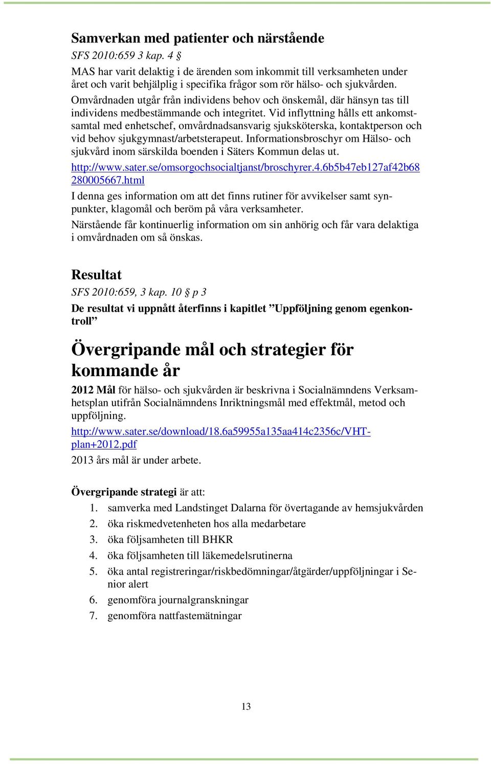 Omvårdnaden utgår från individens behov och önskemål, där hänsyn tas till individens medbestämmande och integritet.