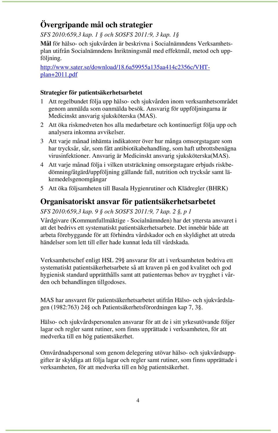 6a59955a135aa414c2356c/vhtplan+2011.pdf Strategier för patientsäkerhetsarbetet 1 Att regelbundet följa upp hälso- och sjukvården inom verksamhetsområdet genom anmälda som oanmälda besök.