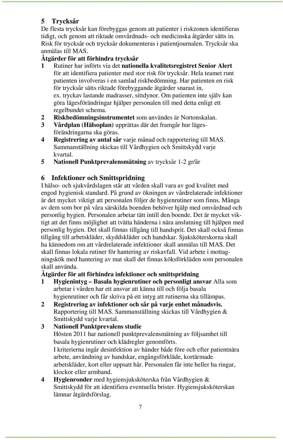 Åtgärder för att förhindra trycksår 1 Rutiner har införts via det nationella kvalitetsregistret Senior Alert för att identifiera patienter med stor risk för trycksår.