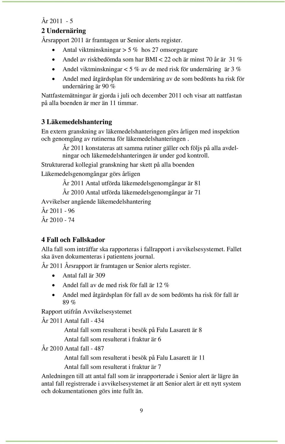 åtgärdsplan för undernäring av de som bedömts ha risk för undernäring är 90 % Nattfastemätningar är gjorda i juli och december 2011 och visar att nattfastan på alla boenden är mer än 11 timmar.